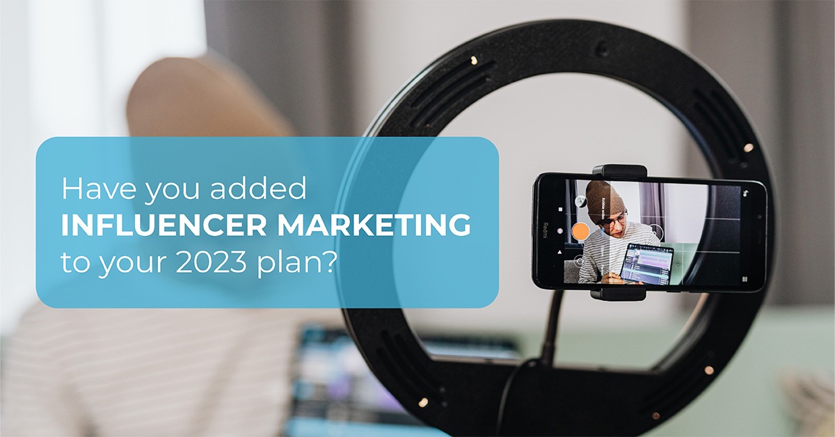 Have you added Influencer marketing to your 2023 plan?