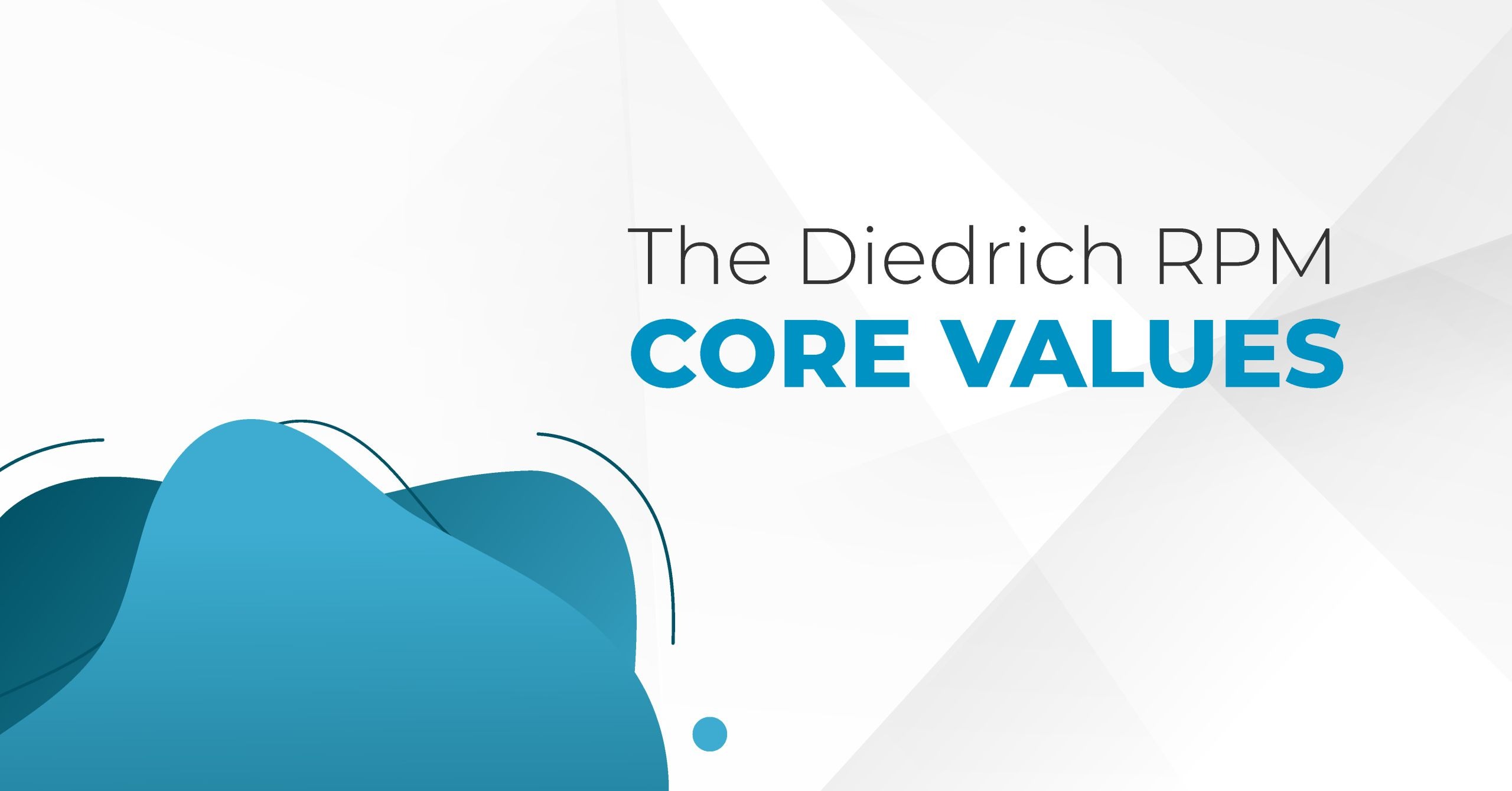 Our Core Values at Diedrich RPM Diedrich RPM